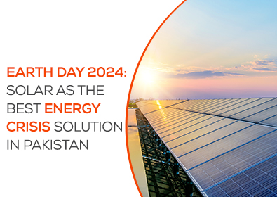 Earth Day 2024: Solar as the Best Energy Crisis Solution in Pakistan