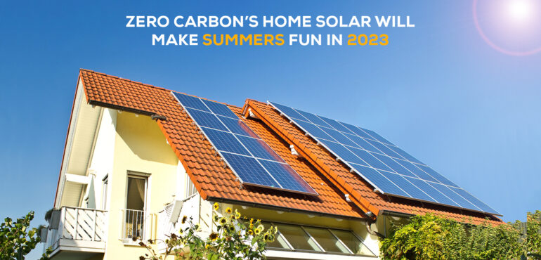 Zero Carbon's Home Solar will Make Summers Fun in 2023