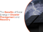 The Benefits of Solar Energy in Disaster Management and Recovery