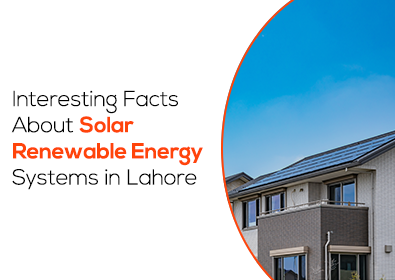 Interesting Facts About Solar Renewable Energy Systems in Lahore