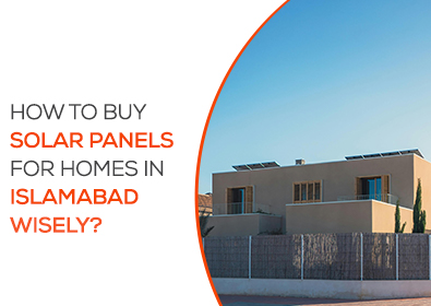 How to Buy Solar Panels for Homes in Islamabad Wisely?