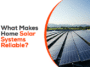 What makes Home solar systems reliable?