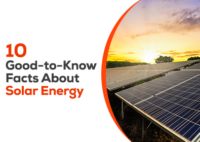10 Good-to-Know Facts About Solar Energy