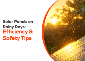Solar Panels on Rainy Days: Efficiency and Safety Tips